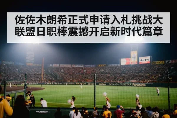 佐佐木朗希正式申请入札挑战大联盟日职棒震撼开启新时代篇章
