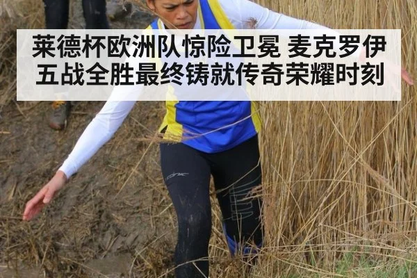 莱德杯欧洲队惊险卫冕 麦克罗伊五战全胜最终铸就传奇荣耀时刻